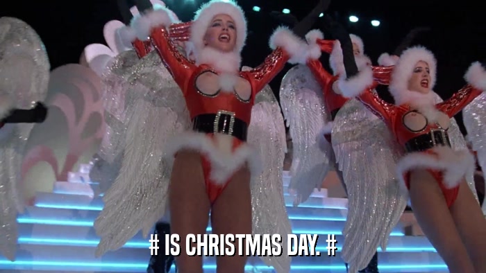 # IS CHRISTMAS DAY. #  
