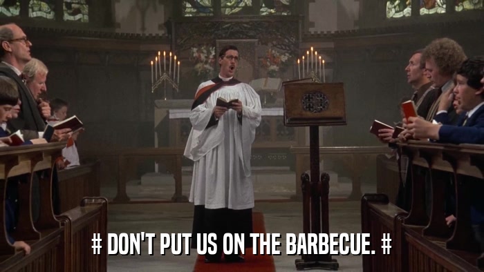 # DON'T PUT US ON THE BARBECUE. #  