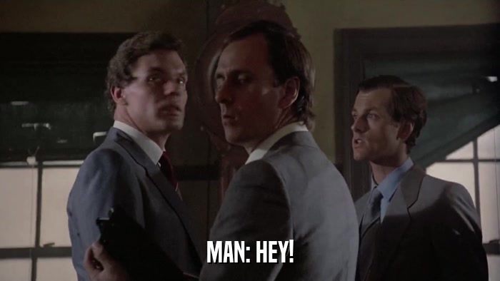 MAN: HEY!  