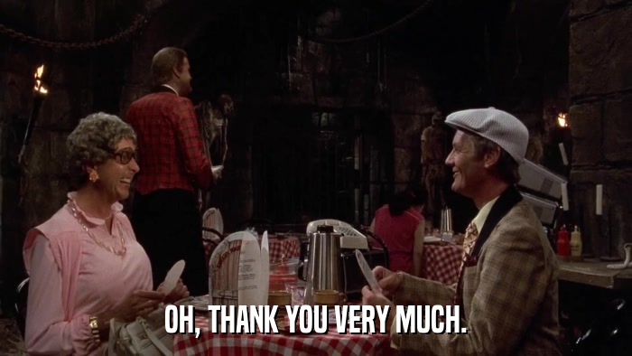 OH, THANK YOU VERY MUCH.  