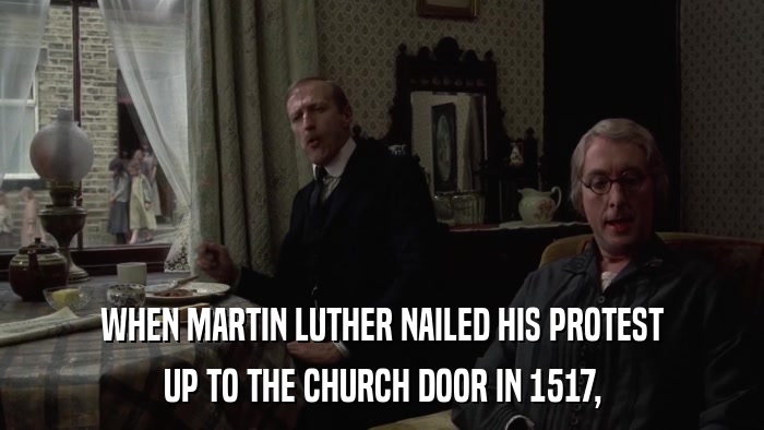 WHEN MARTIN LUTHER NAILED HIS PROTEST UP TO THE CHURCH DOOR IN 1517, 