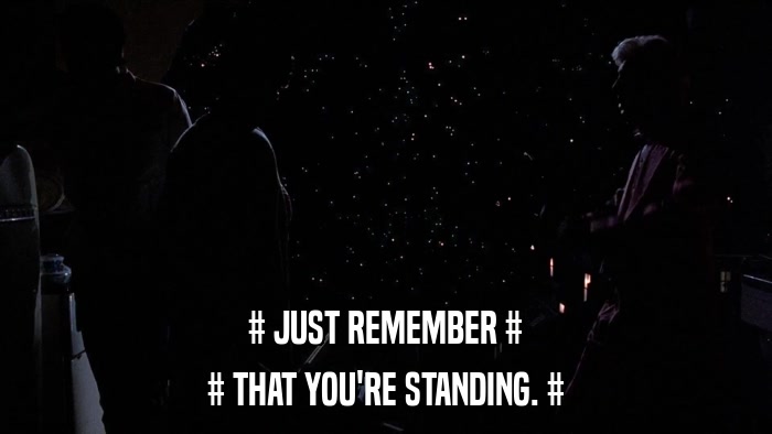 # JUST REMEMBER # # THAT YOU'RE STANDING. # 