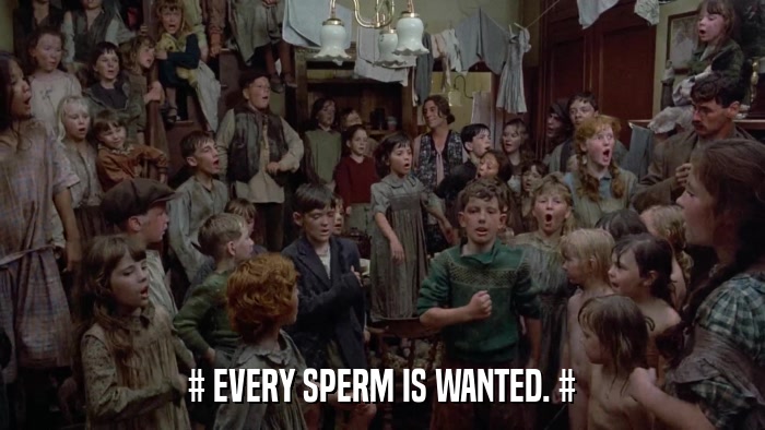 # EVERY SPERM IS WANTED. #  