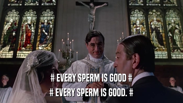 # EVERY SPERM IS GOOD # # EVERY SPERM IS GOOD. # 