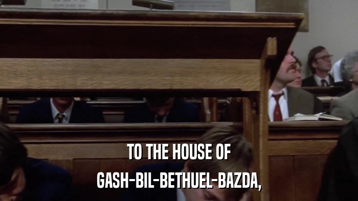 TO THE HOUSE OF GASH-BIL-BETHUEL-BAZDA, 