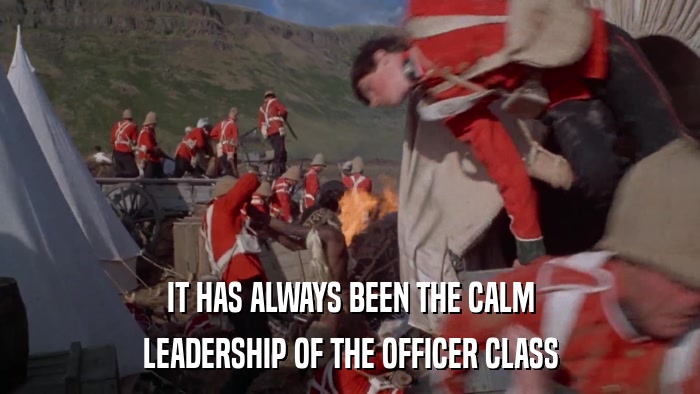 IT HAS ALWAYS BEEN THE CALM LEADERSHIP OF THE OFFICER CLASS 