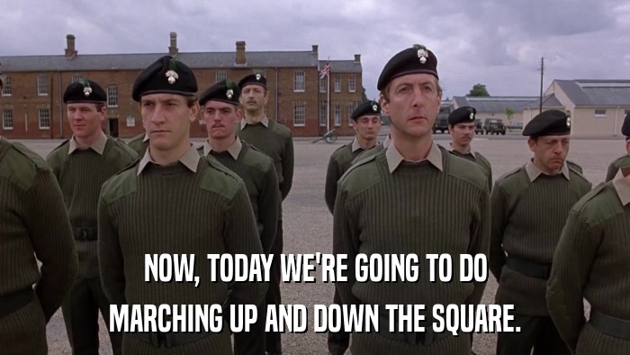 NOW, TODAY WE'RE GOING TO DO MARCHING UP AND DOWN THE SQUARE. 
