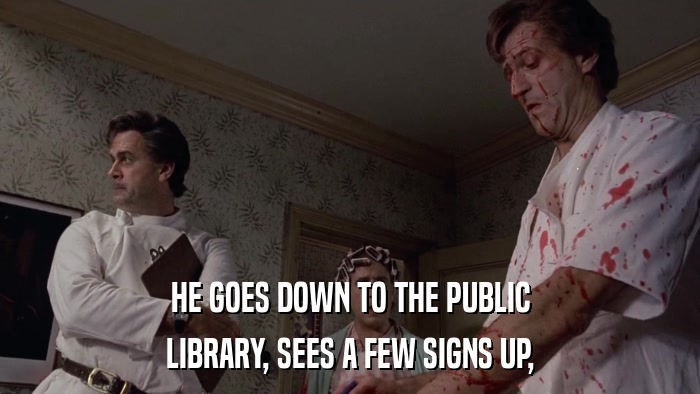 HE GOES DOWN TO THE PUBLIC LIBRARY, SEES A FEW SIGNS UP, 