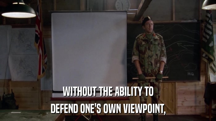 WITHOUT THE ABILITY TO DEFEND ONE'S OWN VIEWPOINT, 