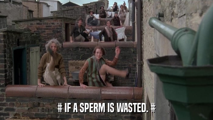 # IF A SPERM IS WASTED. #  