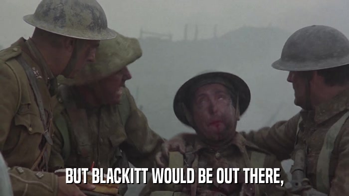 BUT BLACKITT WOULD BE OUT THERE,  