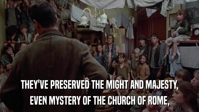 THEY'VE PRESERVED THE MIGHT AND MAJESTY, EVEN MYSTERY OF THE CHURCH OF ROME, 