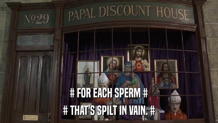 # FOR EACH SPERM # # THAT'S SPILT IN VAIN. # 