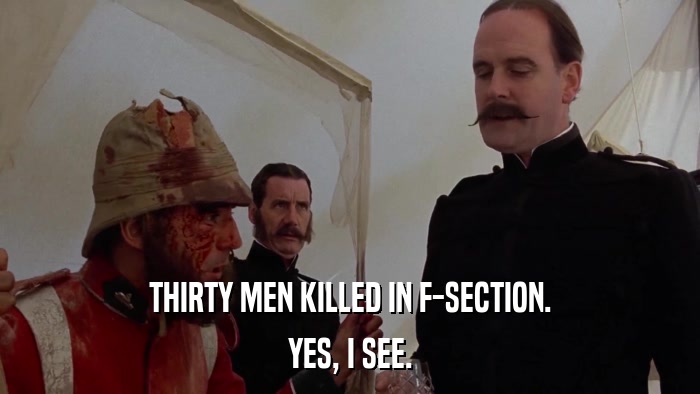 THIRTY MEN KILLED IN F-SECTION. YES, I SEE. 