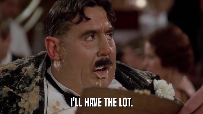 I'LL HAVE THE LOT.  