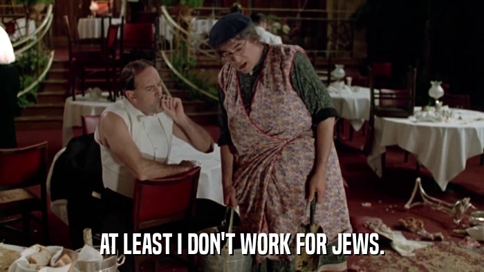 AT LEAST I DON'T WORK FOR JEWS.  