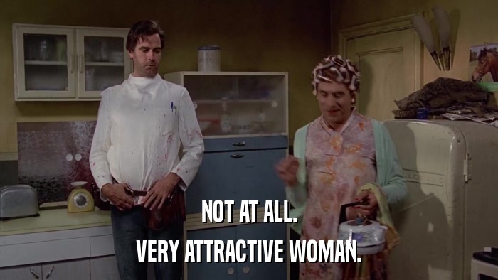 NOT AT ALL. VERY ATTRACTIVE WOMAN. 