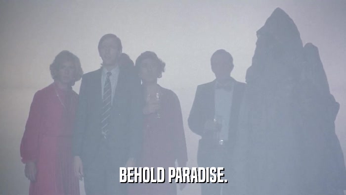 BEHOLD PARADISE.  