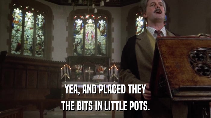 YEA, AND PLACED THEY THE BITS IN LITTLE POTS. 