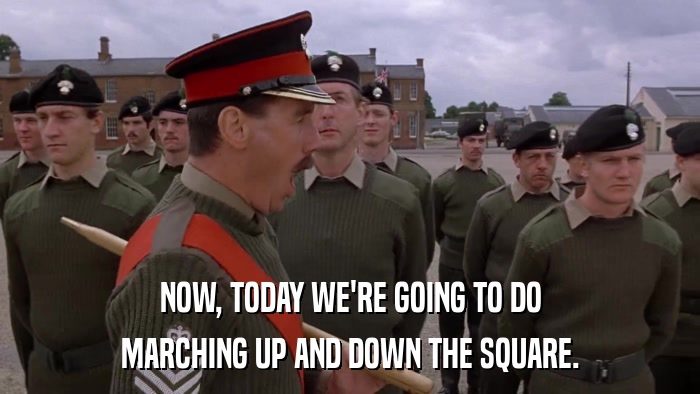 NOW, TODAY WE'RE GOING TO DO MARCHING UP AND DOWN THE SQUARE. 