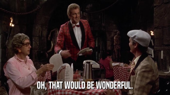 OH, THAT WOULD BE WONDERFUL.  