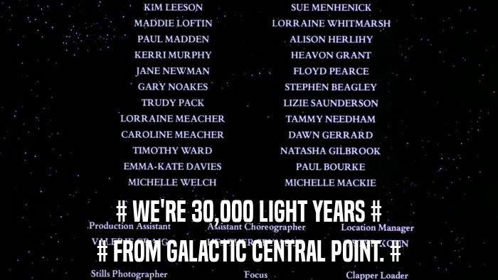 # WE'RE 30,000 LIGHT YEARS # # FROM GALACTIC CENTRAL POINT. # 