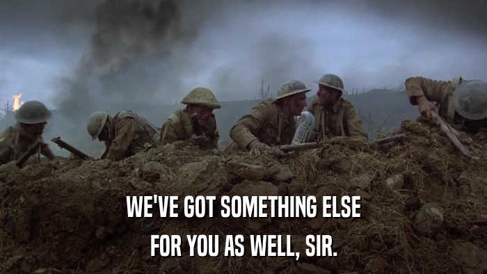 WE'VE GOT SOMETHING ELSE FOR YOU AS WELL, SIR. 