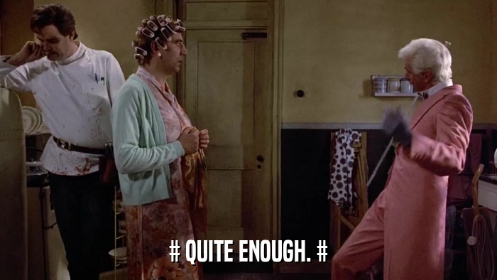 # QUITE ENOUGH. #  