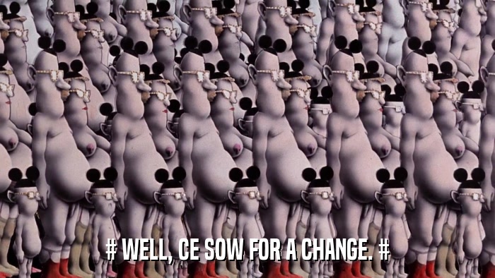 # WELL, CE SOW FOR A CHANGE. #  