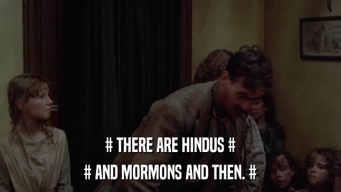 # THERE ARE HINDUS # # AND MORMONS AND THEN. # 