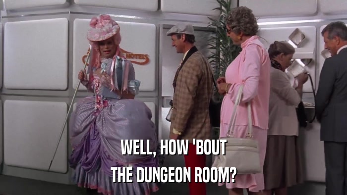 WELL, HOW 'BOUT THE DUNGEON ROOM? 