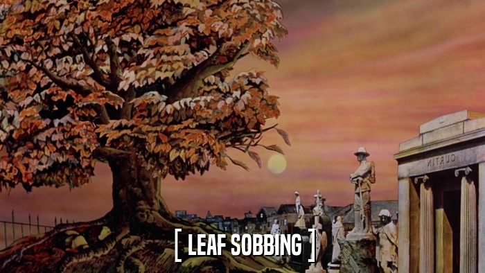 [ LEAF SOBBING ]  