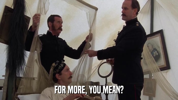 FOR MORE, YOU MEAN?  