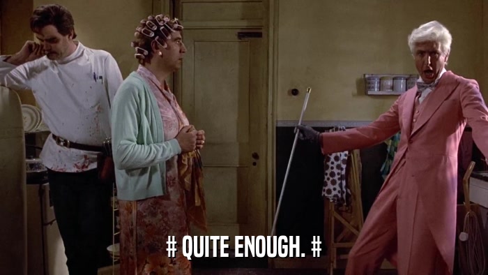# QUITE ENOUGH. #  