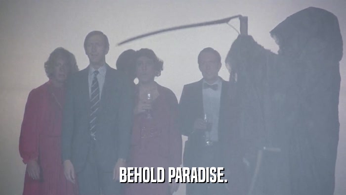 BEHOLD PARADISE.  