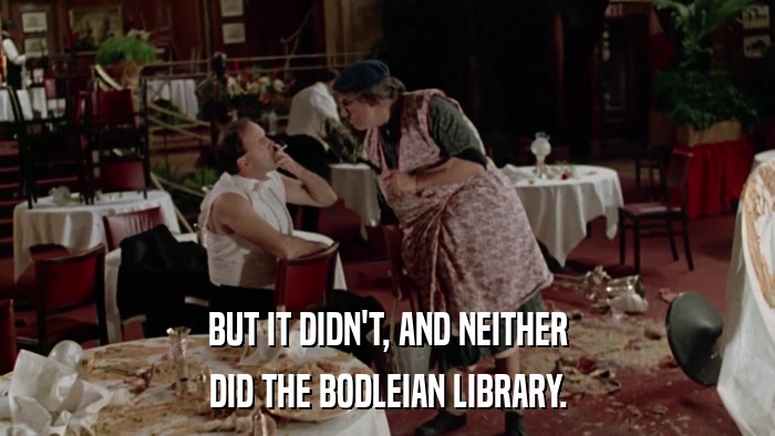 BUT IT DIDN'T, AND NEITHER DID THE BODLEIAN LIBRARY. 
