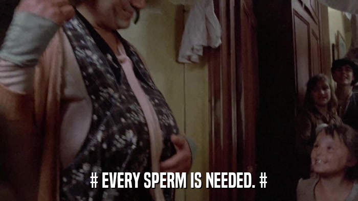 # EVERY SPERM IS NEEDED. #  