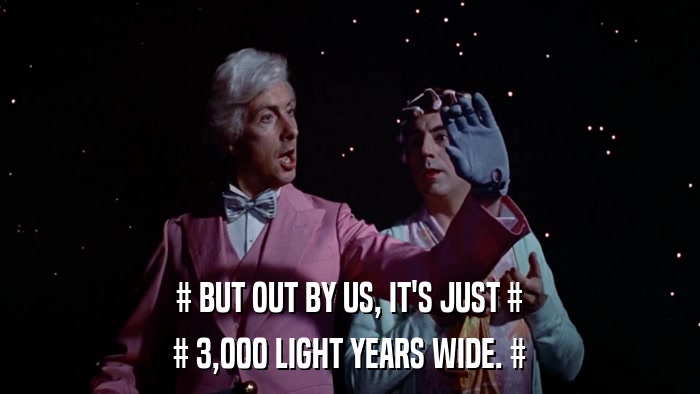 # BUT OUT BY US, IT'S JUST # # 3,000 LIGHT YEARS WIDE. # 