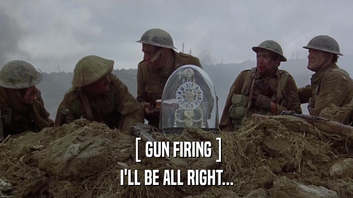 [ GUN FIRING ] I'LL BE ALL RIGHT... 