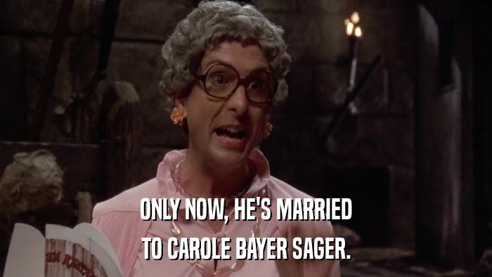 ONLY NOW, HE'S MARRIED TO CAROLE BAYER SAGER. 