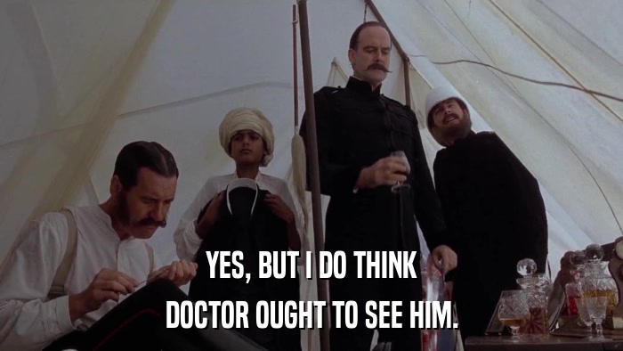 YES, BUT I DO THINK DOCTOR OUGHT TO SEE HIM. 