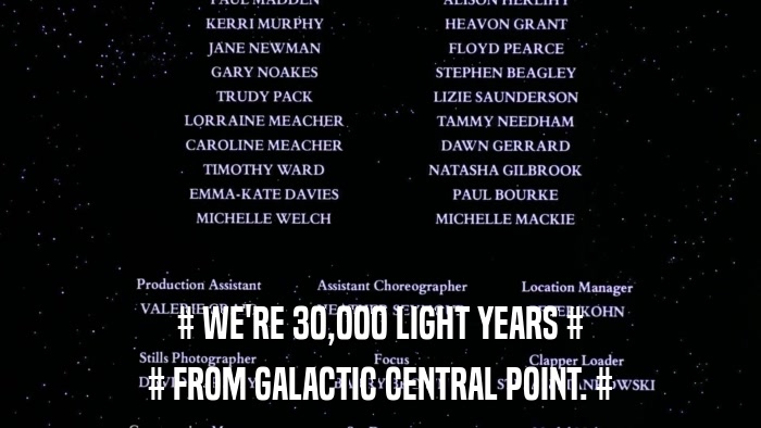 # WE'RE 30,000 LIGHT YEARS # # FROM GALACTIC CENTRAL POINT. # 