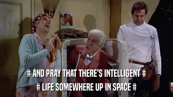 # AND PRAY THAT THERE'S INTELLIGENT # # LIFE SOMEWHERE UP IN SPACE # 