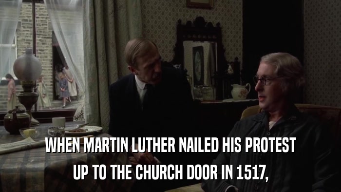 WHEN MARTIN LUTHER NAILED HIS PROTEST UP TO THE CHURCH DOOR IN 1517, 