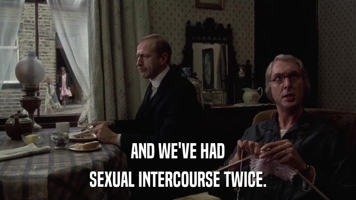 AND WE'VE HAD SEXUAL INTERCOURSE TWICE. 