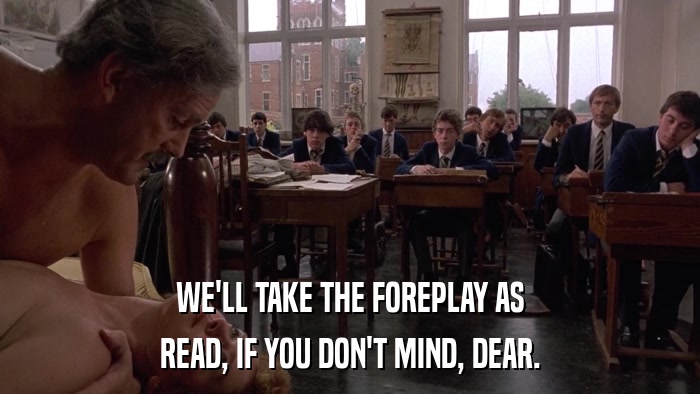 WE'LL TAKE THE FOREPLAY AS READ, IF YOU DON'T MIND, DEAR. 