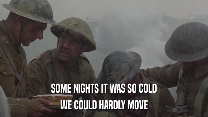 SOME NIGHTS IT WAS SO COLD WE COULD HARDLY MOVE 