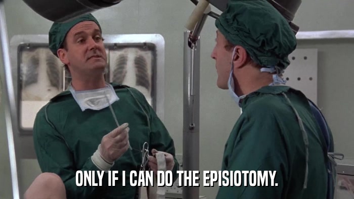 ONLY IF I CAN DO THE EPISIOTOMY.  