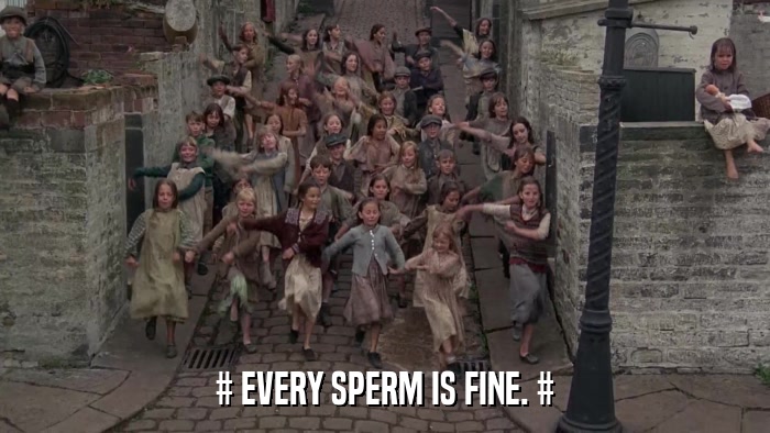 # EVERY SPERM IS FINE. #  