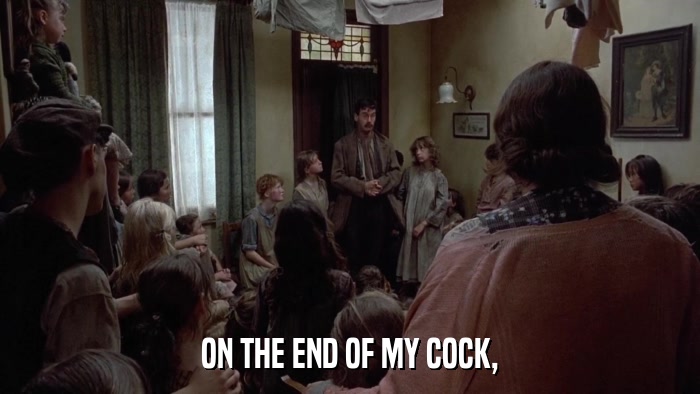 ON THE END OF MY COCK,  